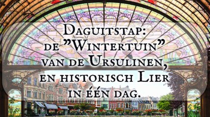Daguitstap: De "Wintertuin" van de Ursulinen, en historisch Lier in één dag.